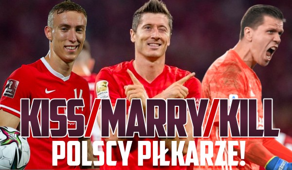 Kiss, marry or kill? – Polscy piłkarze