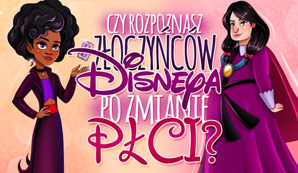 Czy rozpoznasz złoczyńców Disneya po zmianie płci?