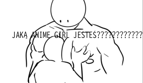 Jaką anime girl jesteś?