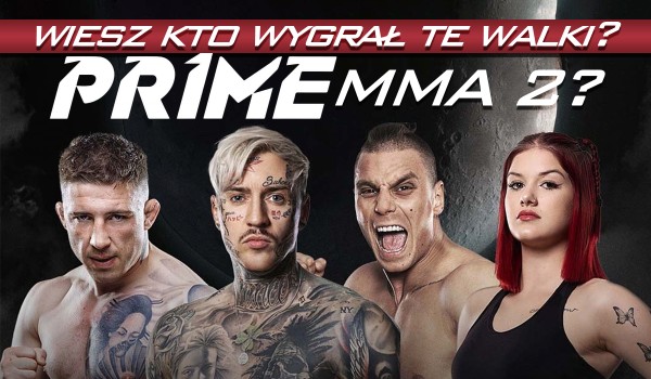 Wiesz, kto wygrał walki na Prime MMA 2?