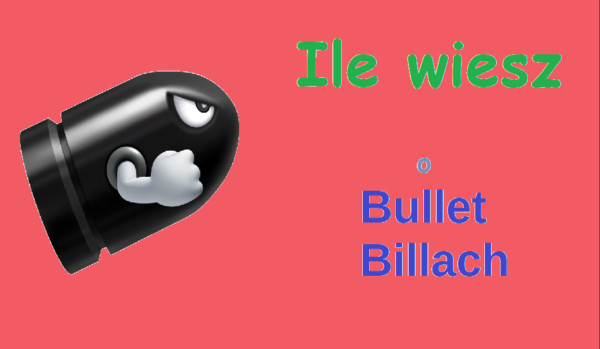 Ile wiesz o Bullet Billach