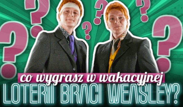Co wygrasz w wakacyjnej loterii braci Weasley?