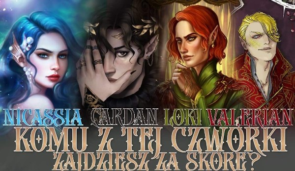 Nicassia, Cardan, Loki czy Valerian — komu z tej czwórki zajdziesz za skórę?