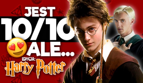 ,,Jest 10/10, ale…” – Harry Potter