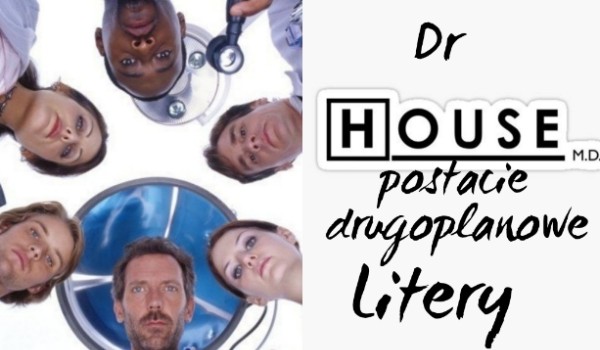 Dr. House – postacie drugoplanowe. Litery