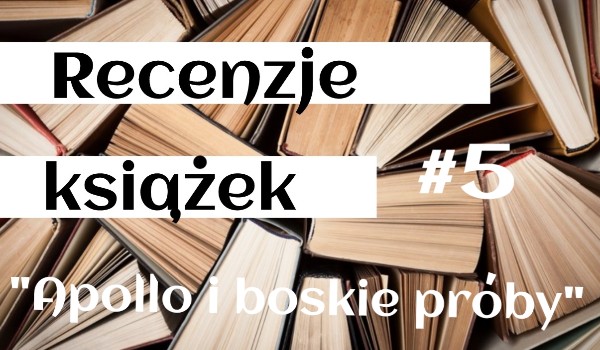 Recenzje książek #5: Apollo i boskie próby