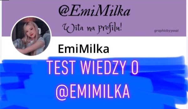 Test wiedzy o @EmiMilka