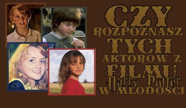 Czy rozpoznasz tych aktorów z filmu ,,Harry Potter” w młodości?