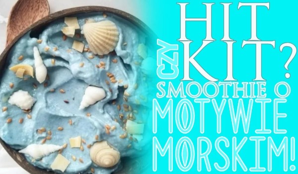 Hit czy Kit — Smoothie o motywie morskim!