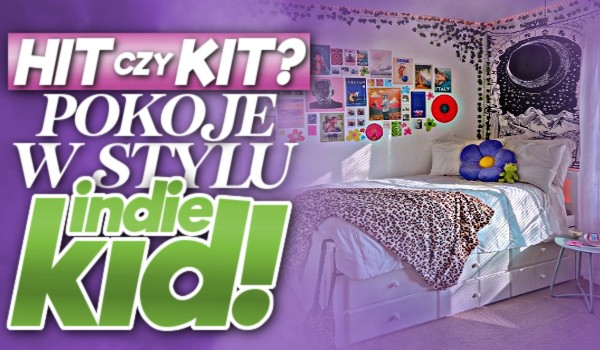 Hit czy kit? – Pokoje w stylu Indie Kid!
