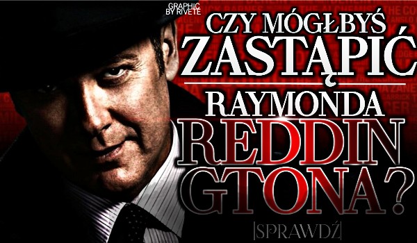 Czy mógłbyś zastąpić Raymonda Reddingtona?