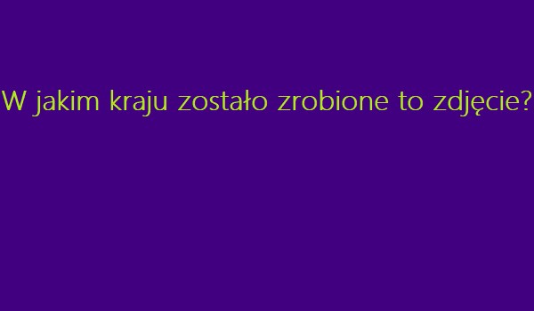 W jakim kraju zostało zrobione to zdjęcie?