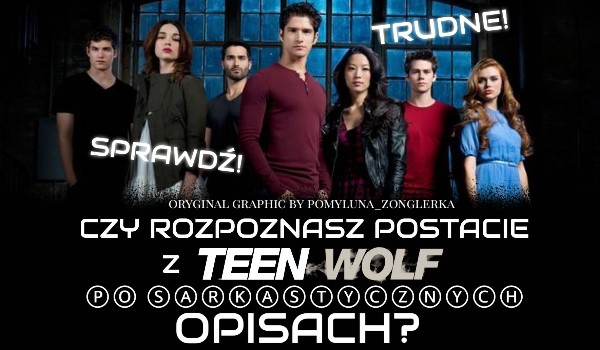 Czy rozpoznasz wszystkie postacie z „Teen Wolf” po sarkastycznych opisach?
