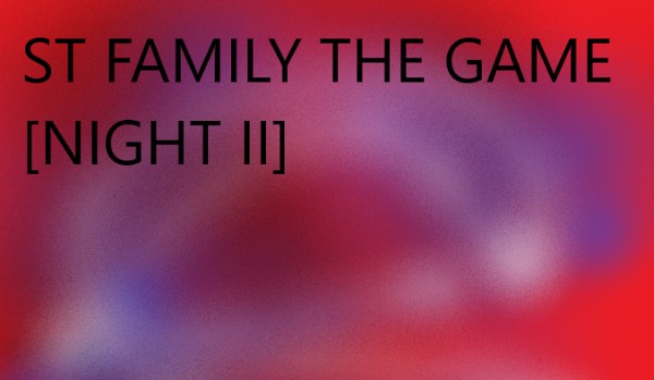 ST Family The game [Night II]