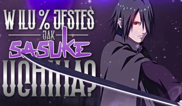 W ilu % jesteś jak Sasuke Uchiha?