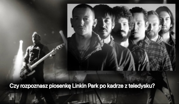Czy rozpoznasz piosenkę Linkin Park po kadrze z teledysku?