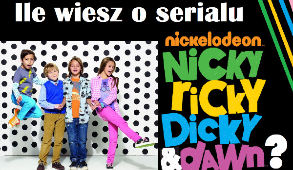 Ile wiesz o Nicky, Ricky, Dicky i Dawn?