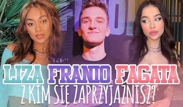 Liza, Franio czy Fagata? – Z kim się zaprzyjaźnisz?