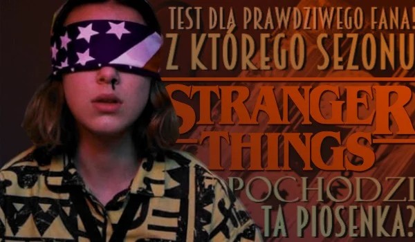 Z którego sezonu Stranger Things pochodzi ta piosenka? – Test dla prawdziwego fana!