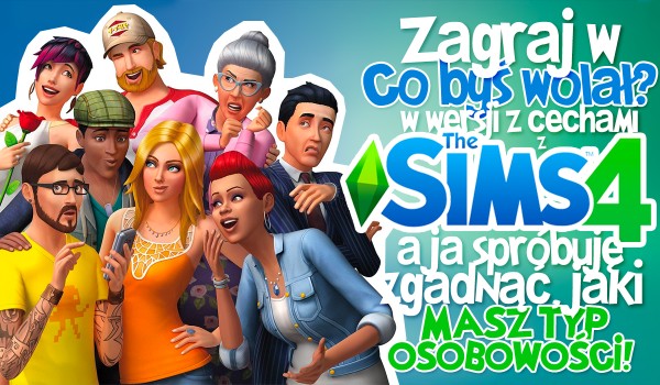 Zagraj w „Co byś wolał?” w wersji z cechami z gry The Sims 4, a ja spróbuję zgadnąć, jaki masz typ osobowości!