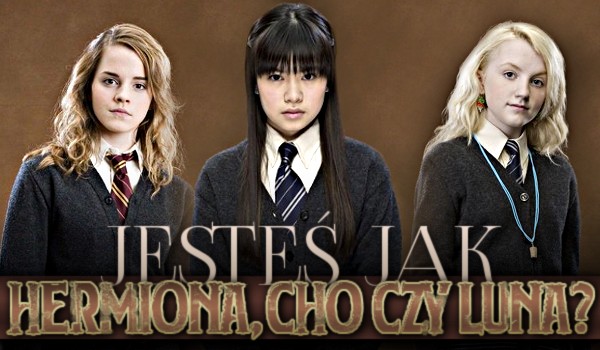 Jesteś jak Hermiona, Cho czy Luna?