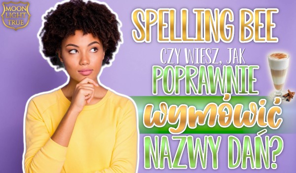 Spelling bee – Czy wiesz, jak poprawnie wymówić nazwy tych potraw?