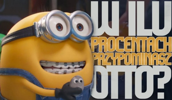 W ilu % przypominasz Otto?