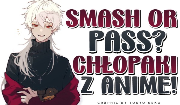 Smash or Pass? Chłopaki z Anime!