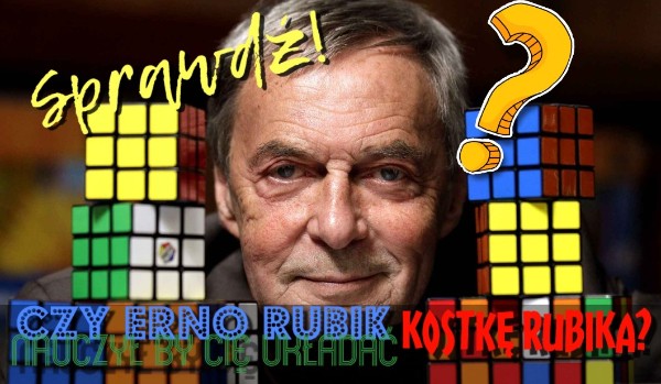 Czy Ernő Rubik nauczyłby cię układać kostkę Rubika?