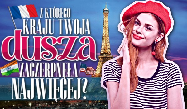 Z którego kraju Twoja dusza zaczerpnęła najwięcej?