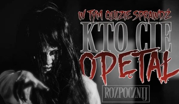 Kto Cię opętał?