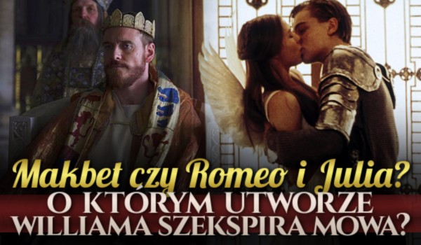 „Makbet” i „Romeo i Julia” – O którym utworze Williama Szekspira mowa?