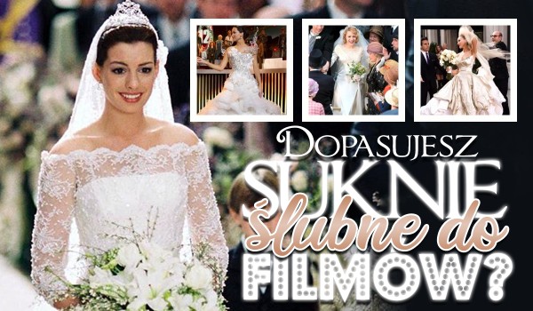 Czy dopasujesz sukienki ślubne do filmów?