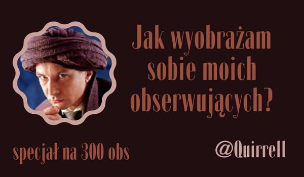 Jak wyobrażam sobie moich obserwujących? | @Quirrell