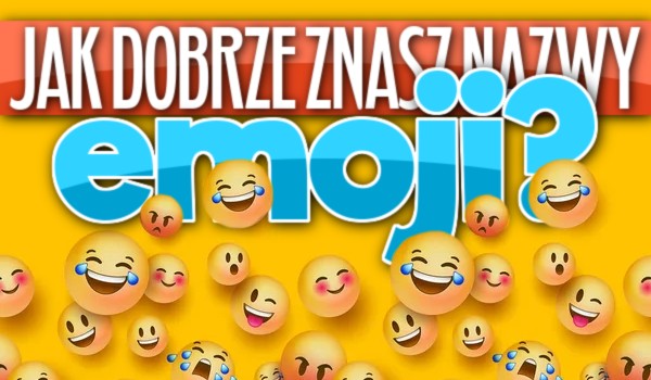 Jak dobrze znasz nazwy emoji?