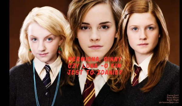Hermiona, Ginny czy Luna – o kim jest to zdanie?