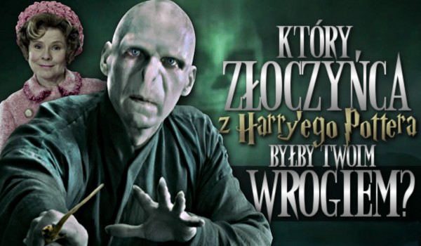 Który złoczyńca z „Harry’ego Pottera” byłby Twoim wrogiem?