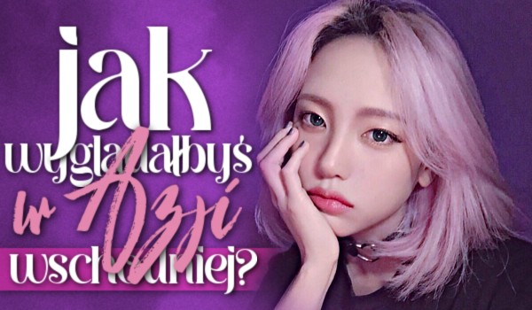 Jak wyglądałbyś w Azji Wschodniej?