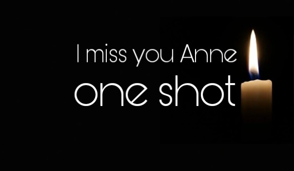 I Miss You Anne |One Shot|