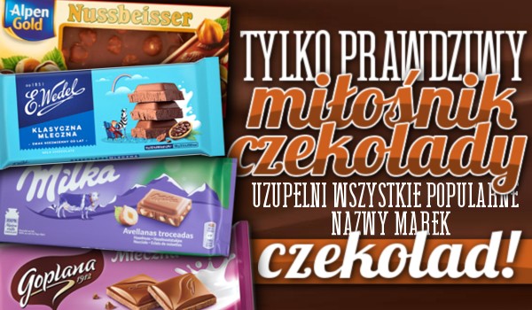 Tylko prawdziwy miłośnik czekolady uzupełni wszystkie popularne nazwy marek czekolad!