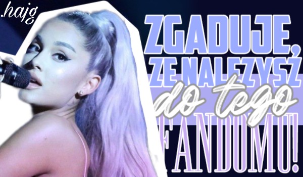 Zgaduję, że należysz do tego fandomu!