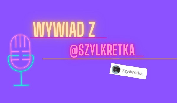 Wywiadzik z @Szylkretka_!