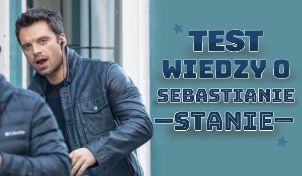 Test wiedzy o Sebastianie Stanie!