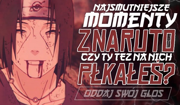 Najsmutniejsze momenty z anime „Naruto” – Czy Ty też na nich płakałeś?