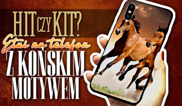 Hit czy kit? – Etui na telefon z końskim motywem