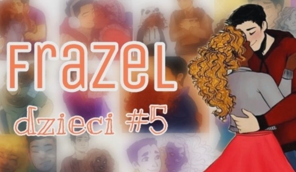 Frazel|Dzieci #5