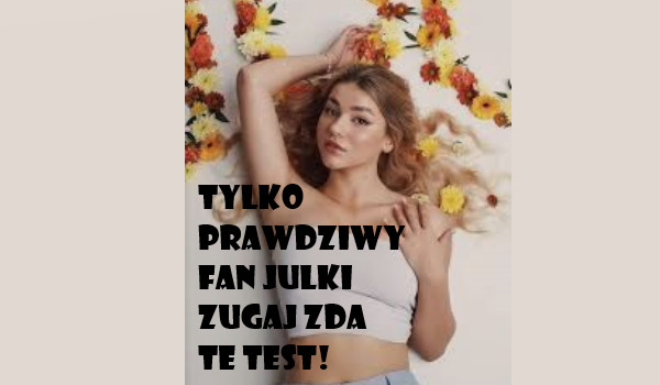 Tylko prawdziwy fan Julki Żugaj zda ten test!