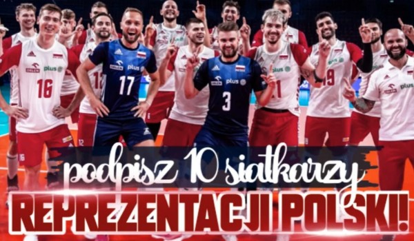 Podpisz 10 siatkarzy reprezentacji Polski !
