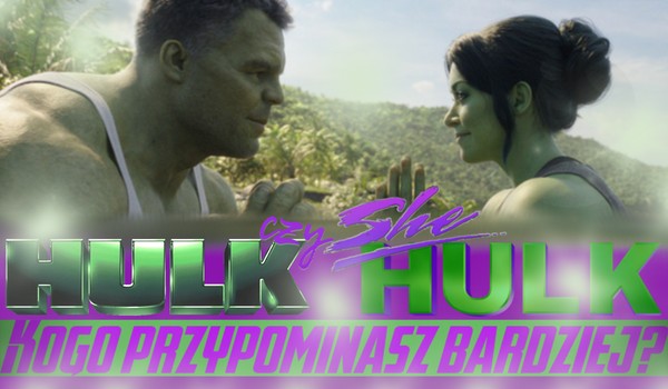 Jesteś jak Hulk czy She-Hulk?