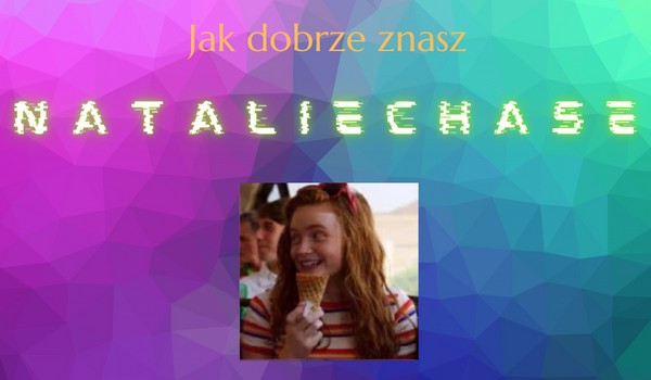 Jak dobrze znasz @NatalieChase?